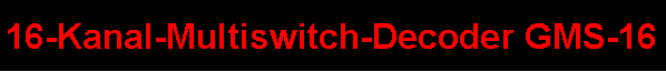 Textfeld: 16-Kanal-Multiswitch-Decoder GMS-16 