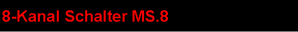 Textfeld: 8-Kanal Schalter MS.8